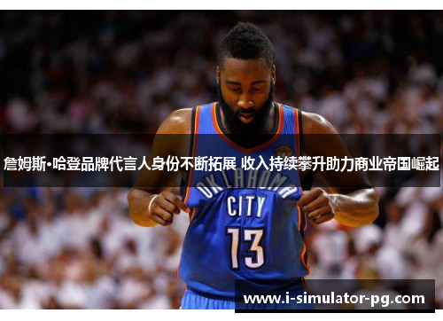 詹姆斯·哈登品牌代言人身份不断拓展 收入持续攀升助力商业帝国崛起 詹姆斯·哈登品牌代言人身份不断拓展 收入持续攀升助力商业帝国崛起