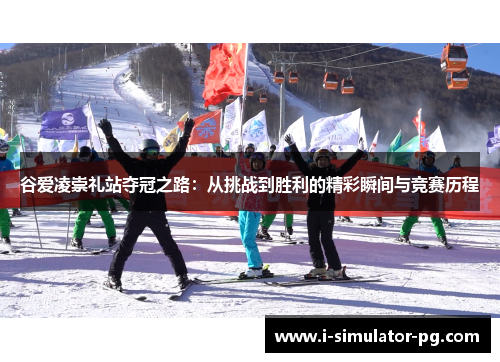 谷爱凌崇礼站夺冠之路:从挑战到胜利的精彩瞬间与竞赛历程 谷爱凌崇礼站夺冠之路:从挑战到胜利的精彩瞬间与竞赛历程