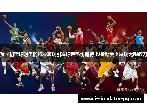 赛季初篮球明星的精彩表现引发球迷热切期待 投身新赛季展现无限潜力