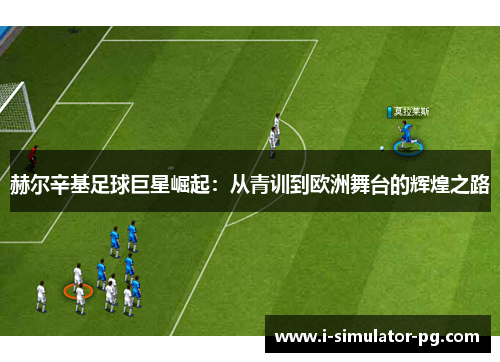 赫尔辛基足球巨星崛起：从青训到欧洲舞台的辉煌之路