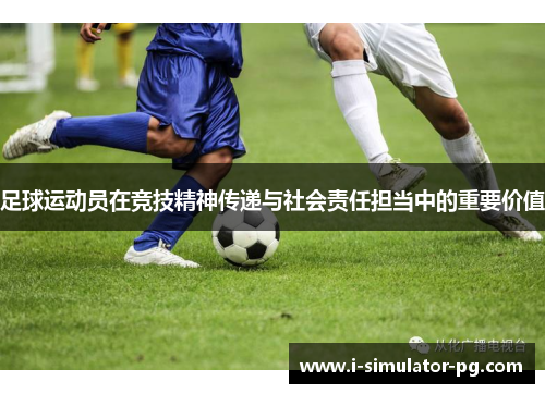 足球运动员在竞技精神传递与社会责任担当中的重要价值