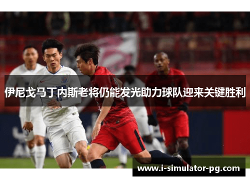 伊尼戈马丁内斯老将仍能发光助力球队迎来关键胜利